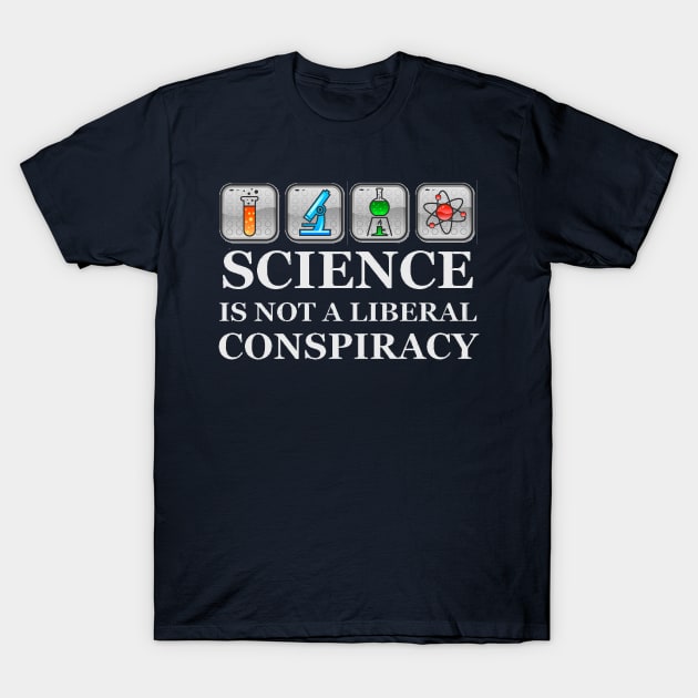 SCIENCE IS NOT A LIBERAL CONSPIRACY T-Shirt by merkraht